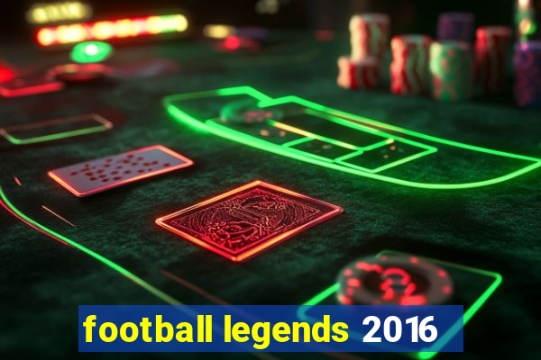 football legends 2016